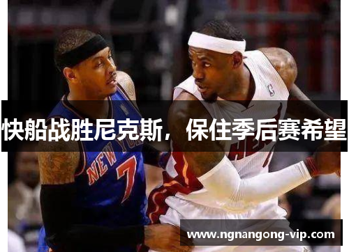 快船战胜尼克斯，保住季后赛希望