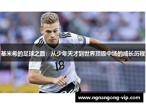 基米希的足球之路：从少年天才到世界顶级中场的成长历程