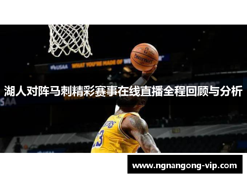 湖人对阵马刺精彩赛事在线直播全程回顾与分析