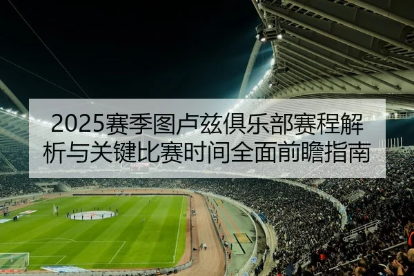 2025赛季图卢兹俱乐部赛程解析与关键比赛时间全面前瞻指南